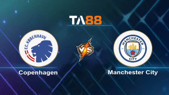 TA88 Soi kèo nhận định Copenhagen vs Manchester City, 03h00 ngày 14/02/2024