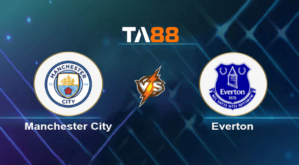 TA88 Soi kèo nhận định Manchester City vs Everton, 19h30 ngày 10/02/2024