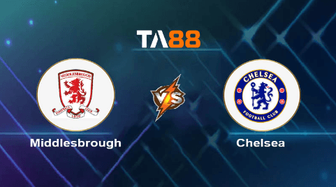 TA88 Soi kèo nhận định Middlesbrough vs Chelsea, 03h00 ngày 10/01/2024