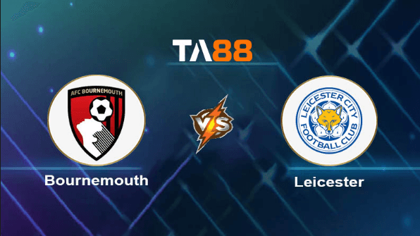 TA88 Soi kèo nhận định AFC Bournemouth vs Leicester City, 02h30 ngày 28/02/2024
