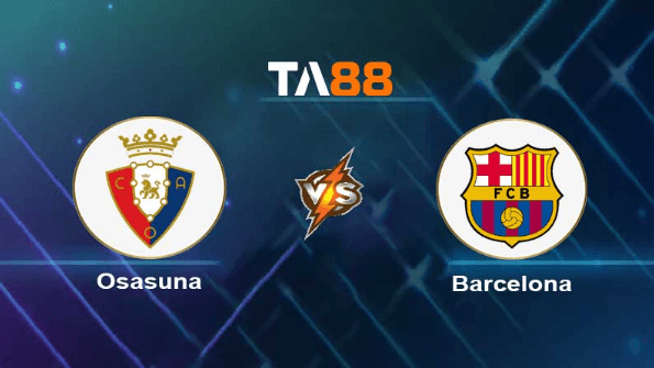 TA88 Soi kèo nhận định Osasuna vs Barcelona, 02h00 ngày 04/09/2023