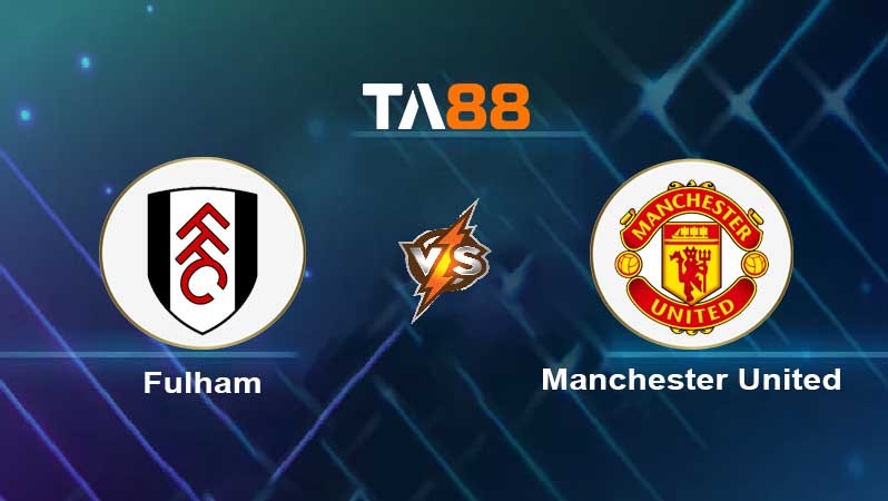 TA88 Soi kèo nhận định Fulham vs Manchester United, 19h30 ngày 04/11/2023